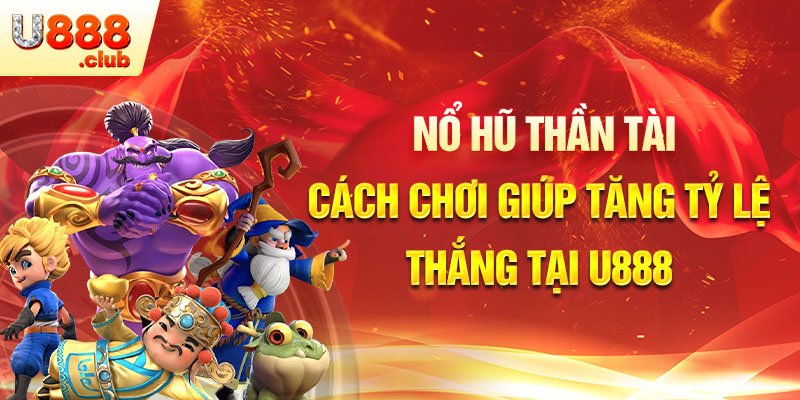 Nổ hũ thần tài - Cách chơi giúp tăng tỷ lệ thắng tại U888