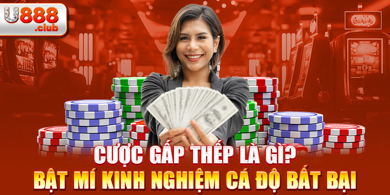 Cược Gấp Thếp Là Gì? Bật Mí Kinh Nghiệm Cá Độ Bất Bại
