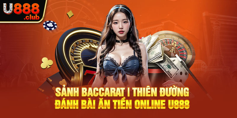 Sảnh Baccarat | Thiên Đường Đánh Bài Ăn Tiền Online U888