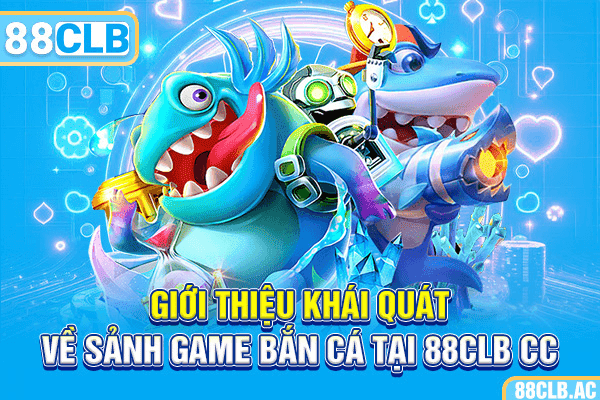 Giới thiệu khái quát về sảnh game bắn cá tại 88CLB CC
