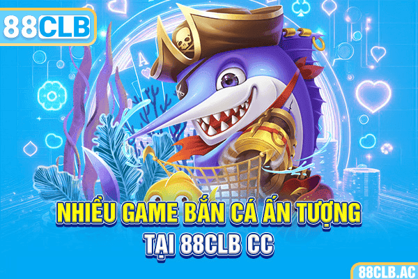 Nhiều game bắn cá ấn tượng tại 88CLB CC